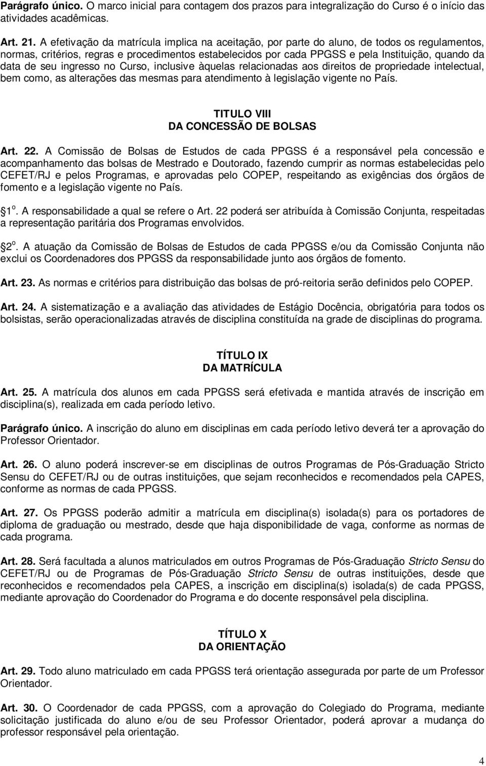 de seu ingresso no Curso, inclusive àquelas relacionadas aos direitos de propriedade intelectual, bem como, as alterações das mesmas para atendimento à legislação vigente no País.