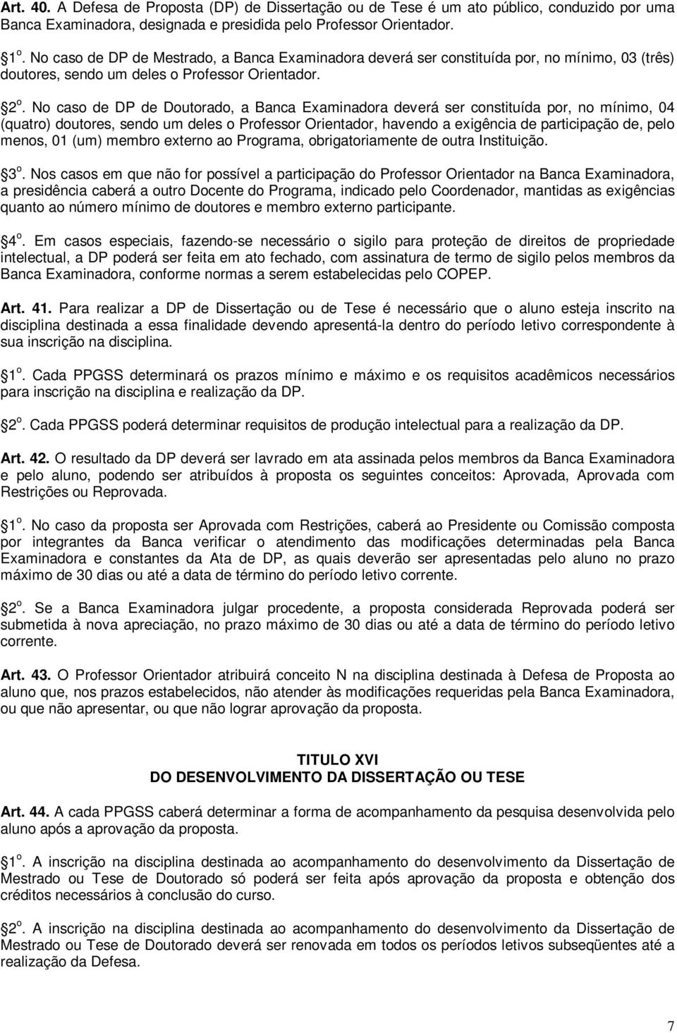 No caso de DP de Doutorado, a Banca Examinadora deverá ser constituída por, no mínimo, 04 (quatro) doutores, sendo um deles o Professor Orientador, havendo a exigência de participação de, pelo menos,