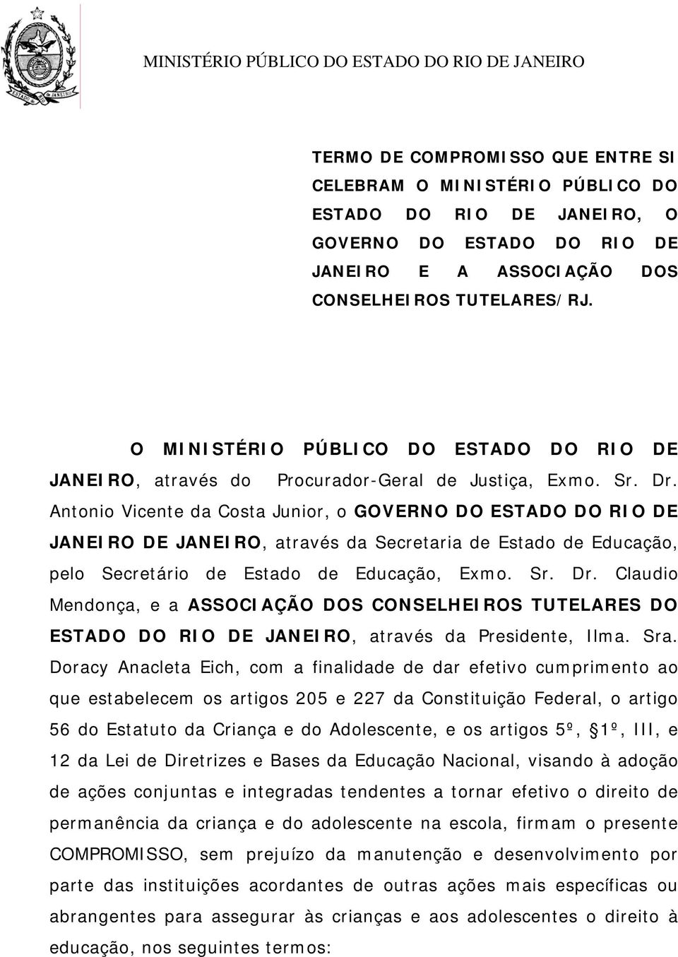 Antonio Vicente da Costa Junior, o GOVERNO DO ESTADO DO RIO DE JANEIRO DE JANEIRO, através da Secretaria de Estado de Educação, pelo Secretário de Estado de Educação, Exmo. Sr. Dr.