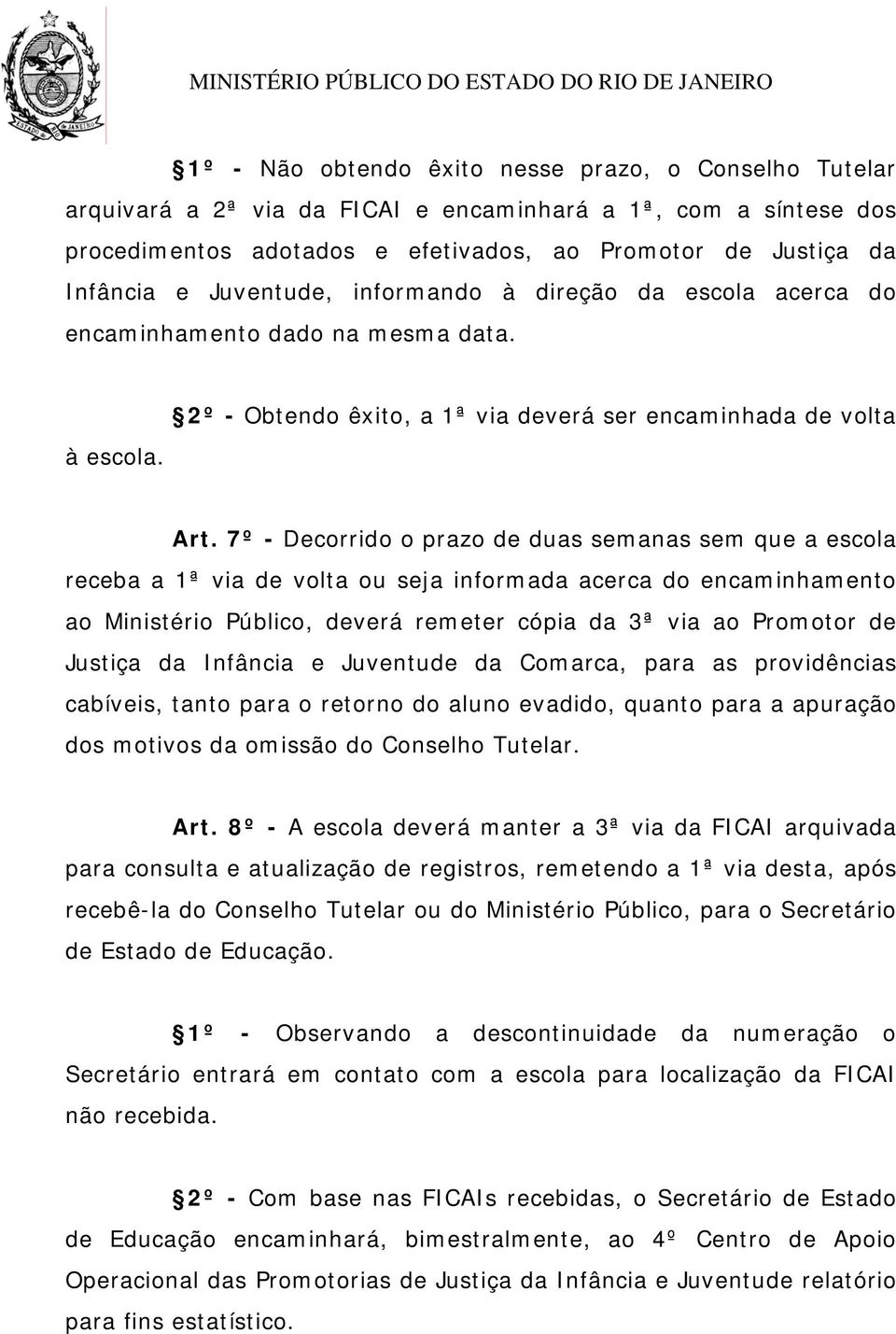 7º - Decorrido o prazo de duas semanas sem que a escola receba a 1ª via de volta ou seja informada acerca do encaminhamento ao Ministério Público, deverá remeter cópia da 3ª via ao Promotor de