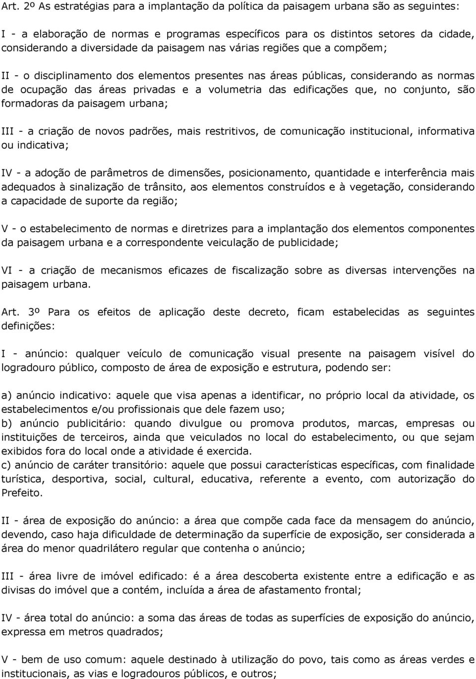 edificações que, no conjunto, são formadoras da paisagem urbana; III - a criação de novos padrões, mais restritivos, de comunicação institucional, informativa ou indicativa; IV - a adoção de