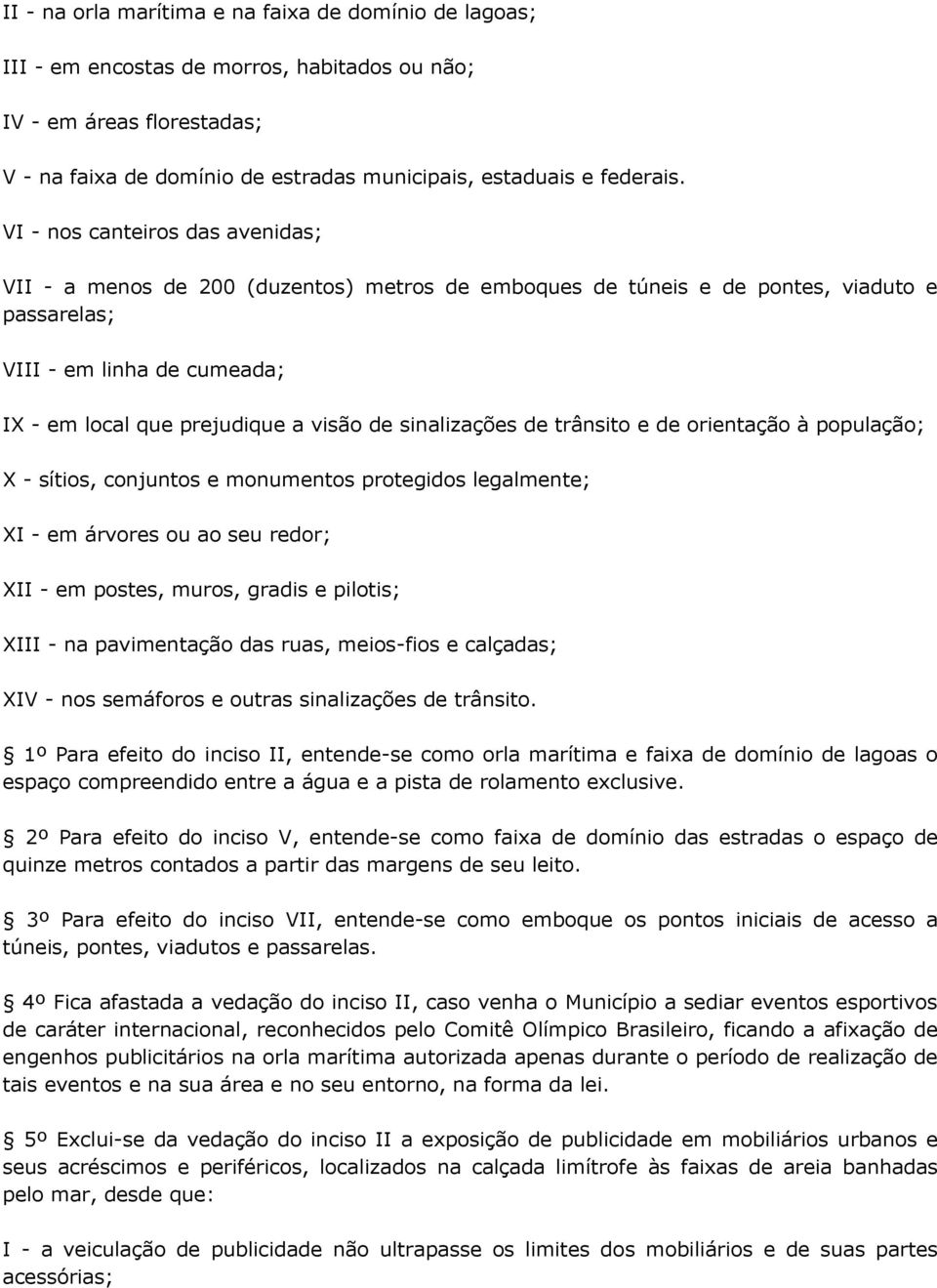 sinalizações de trânsito e de orientação à população; X - sítios, conjuntos e monumentos protegidos legalmente; XI - em árvores ou ao seu redor; XII - em postes, muros, gradis e pilotis; XIII - na