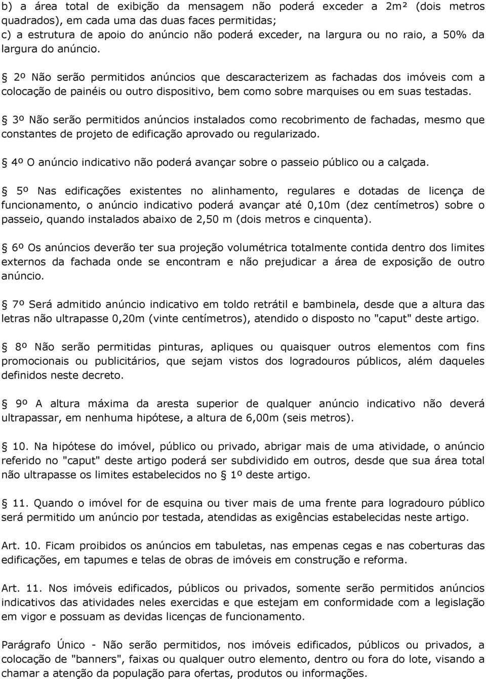 2º Não serão permitidos anúncios que descaracterizem as fachadas dos imóveis com a colocação de painéis ou outro dispositivo, bem como sobre marquises ou em suas testadas.