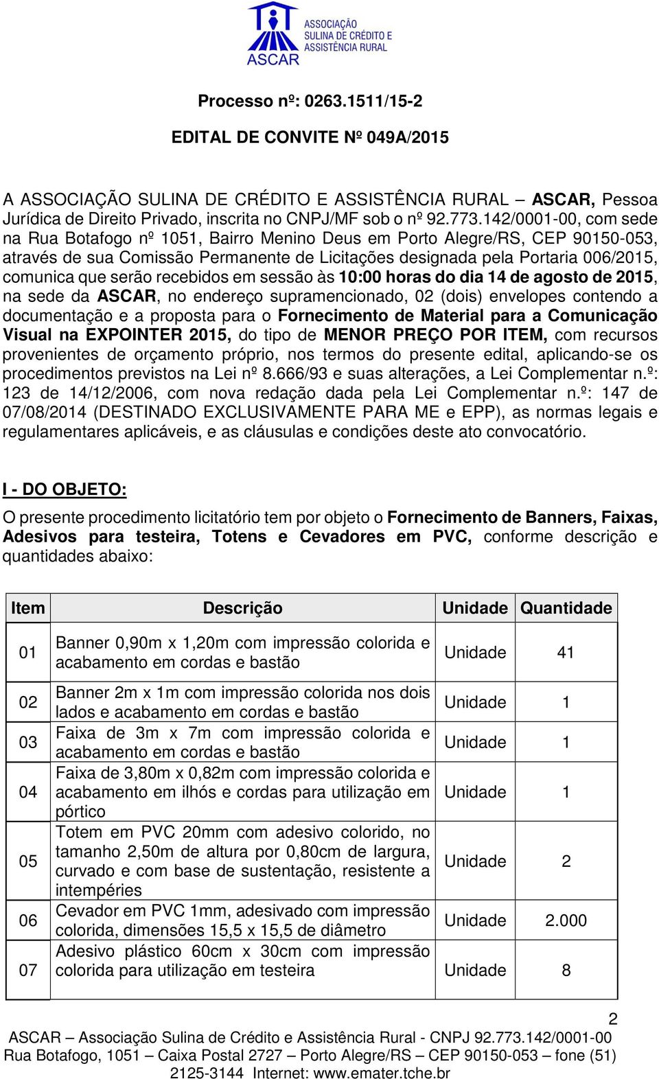 serão recebidos em sessão às 10:00 horas do dia 14 de agosto de 2015, na sede da ASCAR, no endereço supramencionado, 02 (dois) envelopes contendo a documentação e a proposta para o Fornecimento de