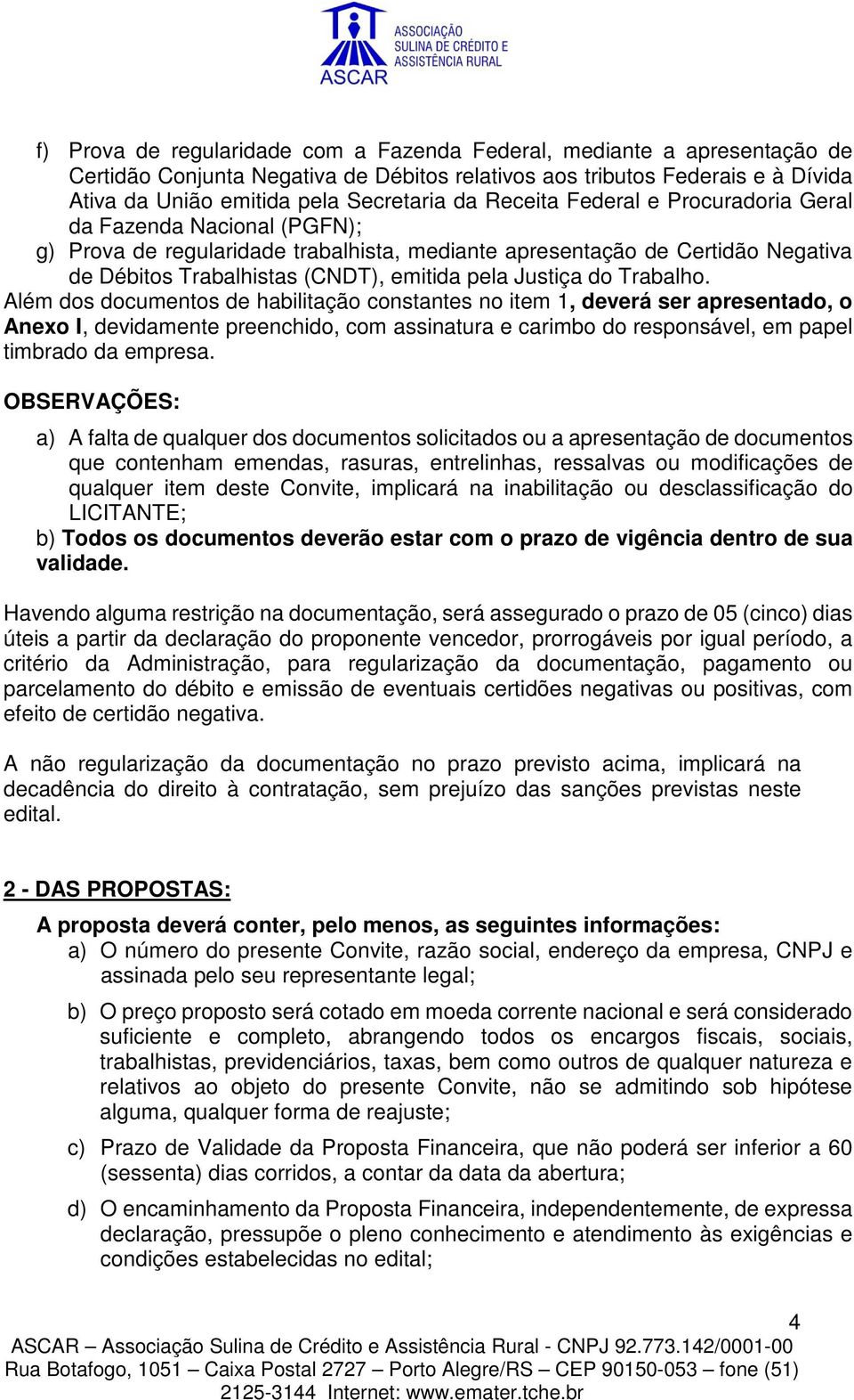 do Trabalho. Além dos documentos de habilitação constantes no item 1, deverá ser apresentado, o Anexo I, devidamente preenchido, com assinatura e carimbo do responsável, em papel timbrado da empresa.