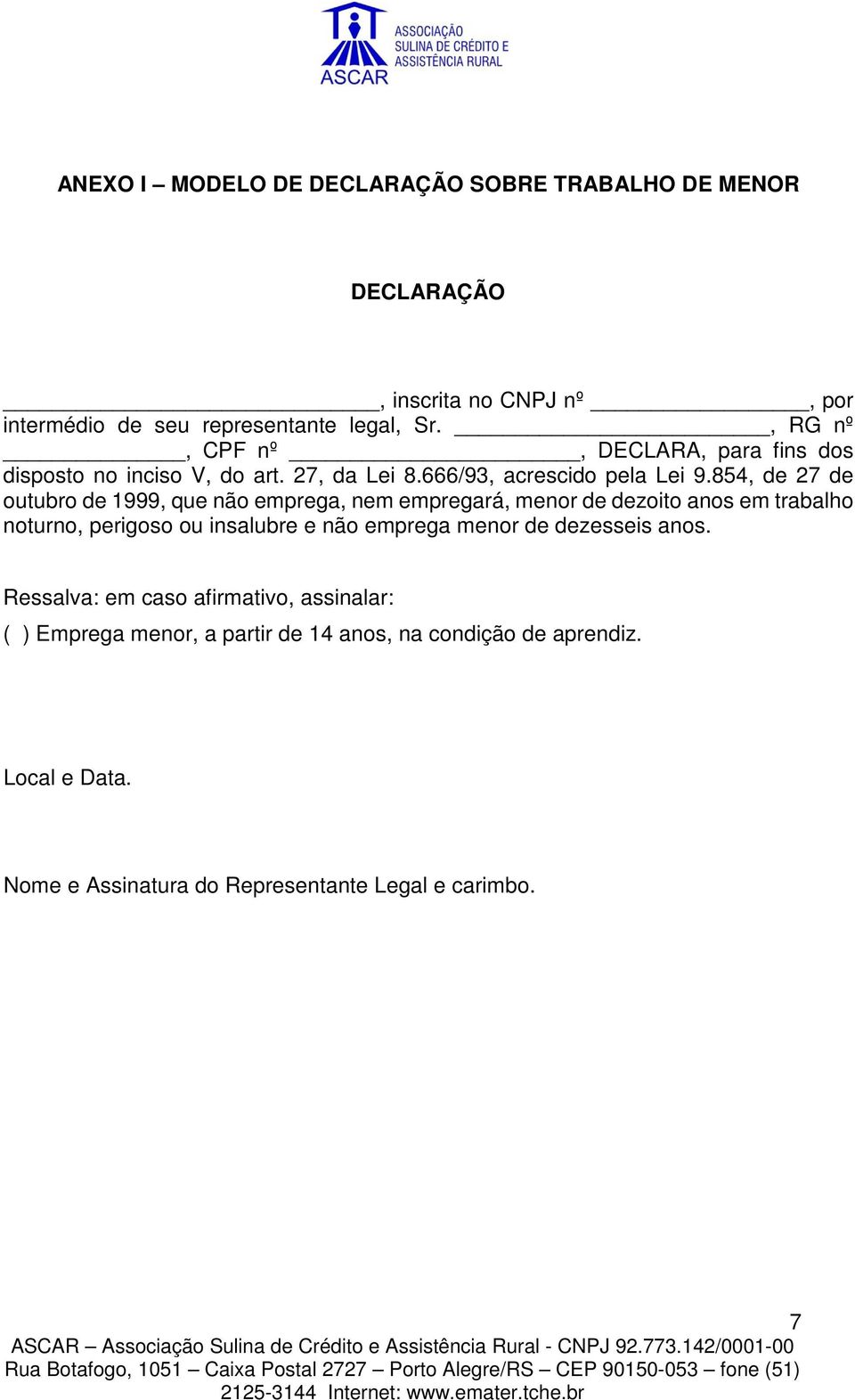 854, de 27 de outubro de 1999, que não emprega, nem empregará, menor de dezoito anos em trabalho noturno, perigoso ou insalubre e não emprega