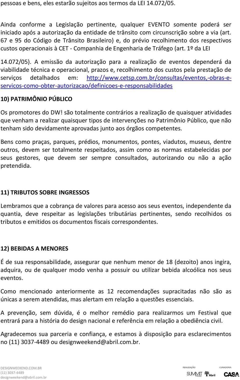 67 e 95 do Código de Trânsito Brasileiro) e, do prévio recolhimento dos respectivos custos operacionais à CET - Companhia de Engenharia de Tráfego (art. 1º da LEI 14.072/05).