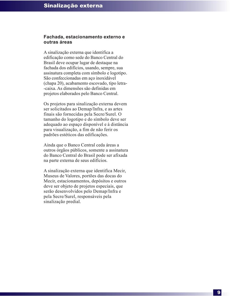 As dimensões são definidas em projetos elaborados pelo Banco Central. Os projetos para sinalização externa devem ser solicitados ao Demap/Infra, e as artes finais são fornecidas pela Secre/Surel.