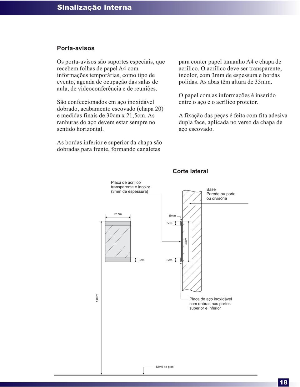 As ranhuras do aço devem estar sempre no sentido horizontal. para conter papel tamanho A4 e chapa de acrílico. O acrílico deve ser transparente, incolor, com 3mm de espessura e bordas polidas.