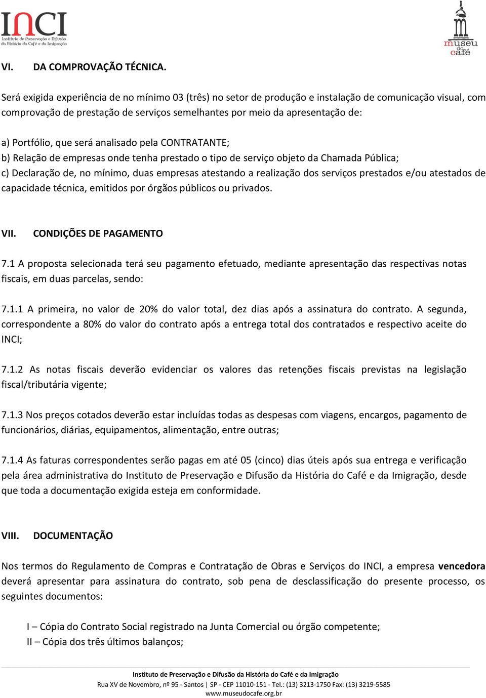 Portfólio, que será analisado pela CONTRATANTE; b) Relação de empresas onde tenha prestado o tipo de serviço objeto da Chamada Pública; c) Declaração de, no mínimo, duas empresas atestando a