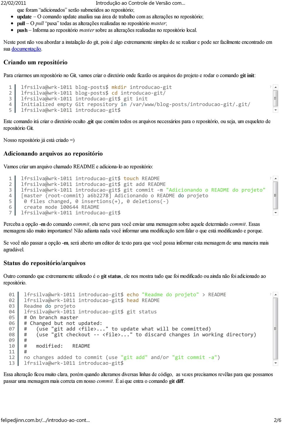 Neste post não vou abordar a instalação do git, pois é algo extremamente simples de se realizar e pode ser facilmente encontrado em sua documentação.