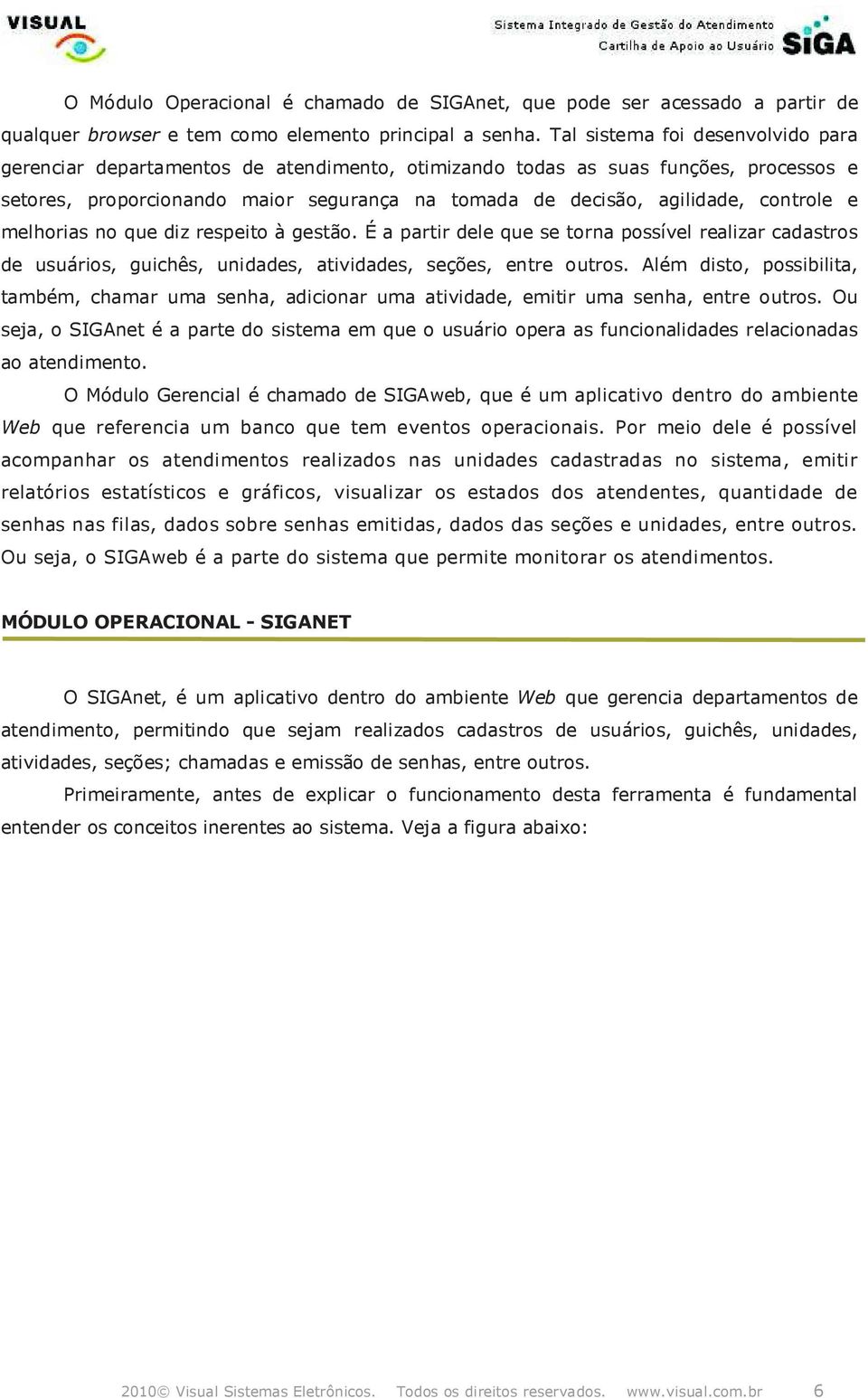 diz respeit à gestã. É a partir dele que se trna pssível realizar cadastrs de usuáris, guichês, unidades, atividades, seções, entre utrs.