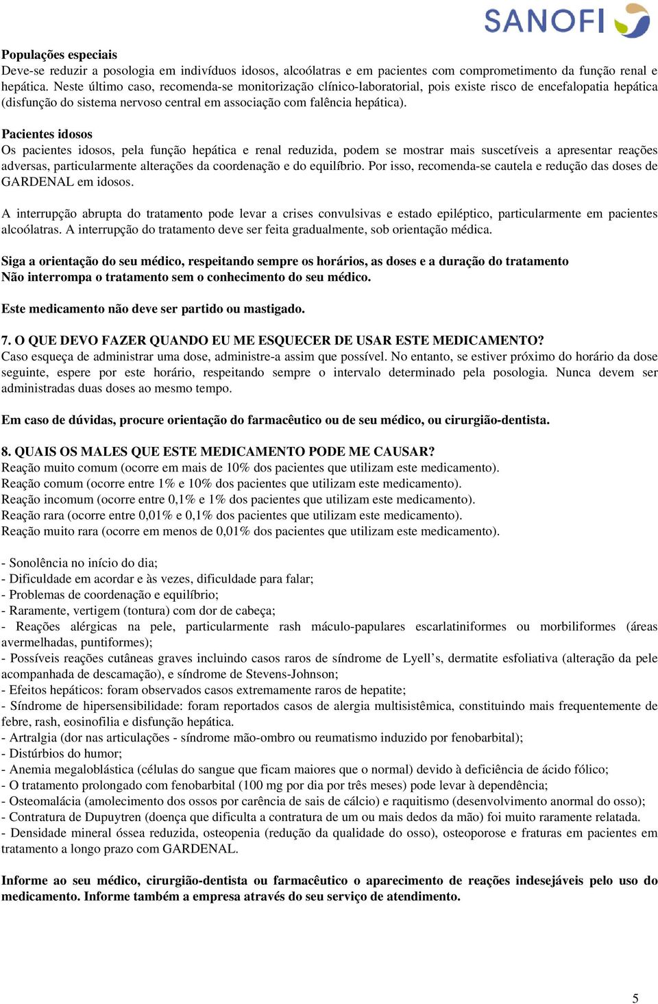 Pacientes idosos Os pacientes idosos, pela função hepática e renal reduzida, podem se mostrar mais suscetíveis a apresentar reações adversas, particularmente alterações da coordenação e do equilíbrio.