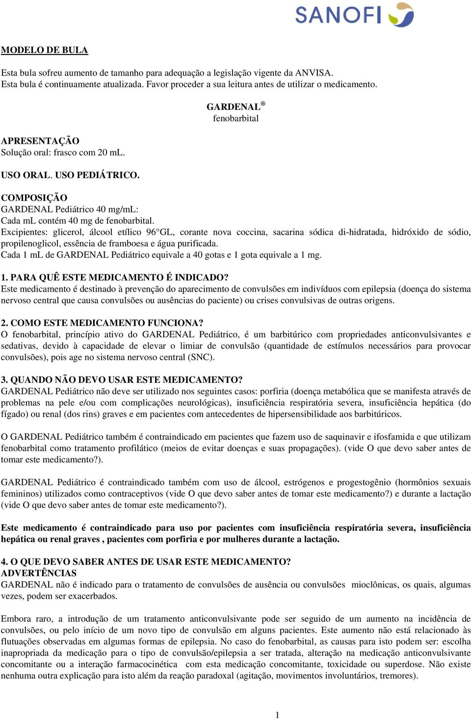 Excipientes: glicerol, álcool etílico 96 GL, corante nova coccina, sacarina sódica di-hidratada, hidróxido de sódio, propilenoglicol, essência de framboesa e água purificada.