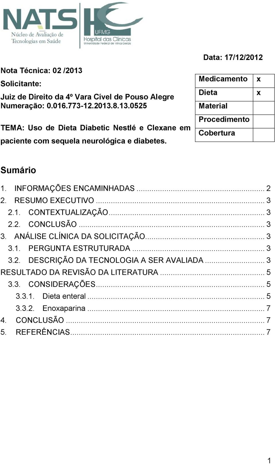 .. 3 3. ANÁLISE CLÍNICA DA SOLICITAÇÃO... 3 3.1. PERGUNTA ESTRUTURADA... 3 3.2. DESCRIÇÃO DA TECNOLOGIA A SER AVALIADA... 3 RESULTADO DA REVISÃO DA LITERATURA... 5 3.3. CONSIDERAÇÕES.