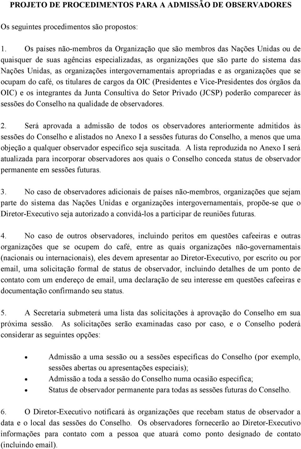 intergovernamentais apropriadas e as organizações que se ocupam do café, os titulares de cargos da OIC (Presidentes e Vice-Presidentes dos órgãos da OIC) e os integrantes da Junta Consultiva do Setor