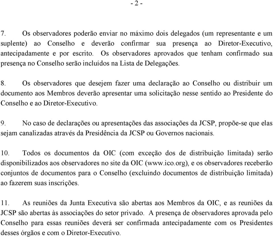 Os observadores que desejem fazer uma declaração ao Conselho ou distribuir um documento aos Membros deverão apresentar uma solicitação nesse sentido ao Presidente do Conselho e ao Diretor-Executivo.