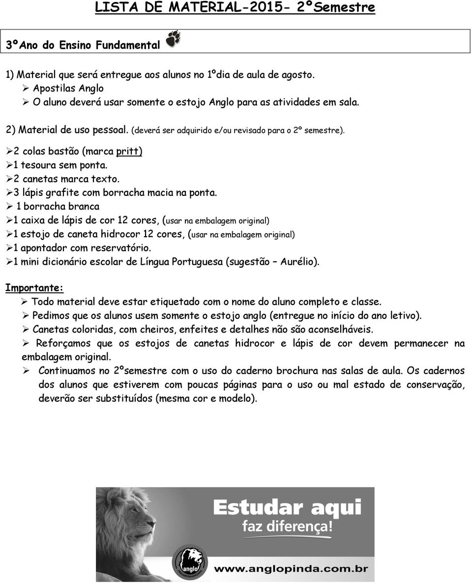 1 caixa de lápis de cor 12 cores, (usar na embalagem original) 1 estojo de caneta hidrocor 12 cores, (usar na embalagem original) 1 apontador com reservatório.