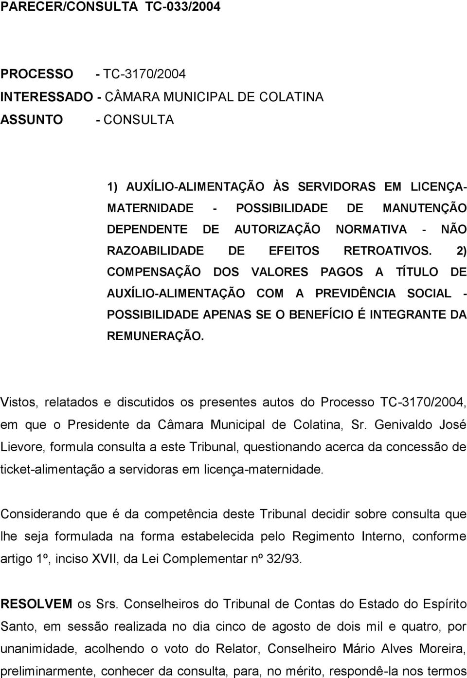 2) COMPENSAÇÃO DOS VALORES PAGOS A TÍTULO DE AUXÍLIO-ALIMENTAÇÃO COM A PREVIDÊNCIA SOCIAL - POSSIBILIDADE APENAS SE O BENEFÍCIO É INTEGRANTE DA REMUNERAÇÃO.