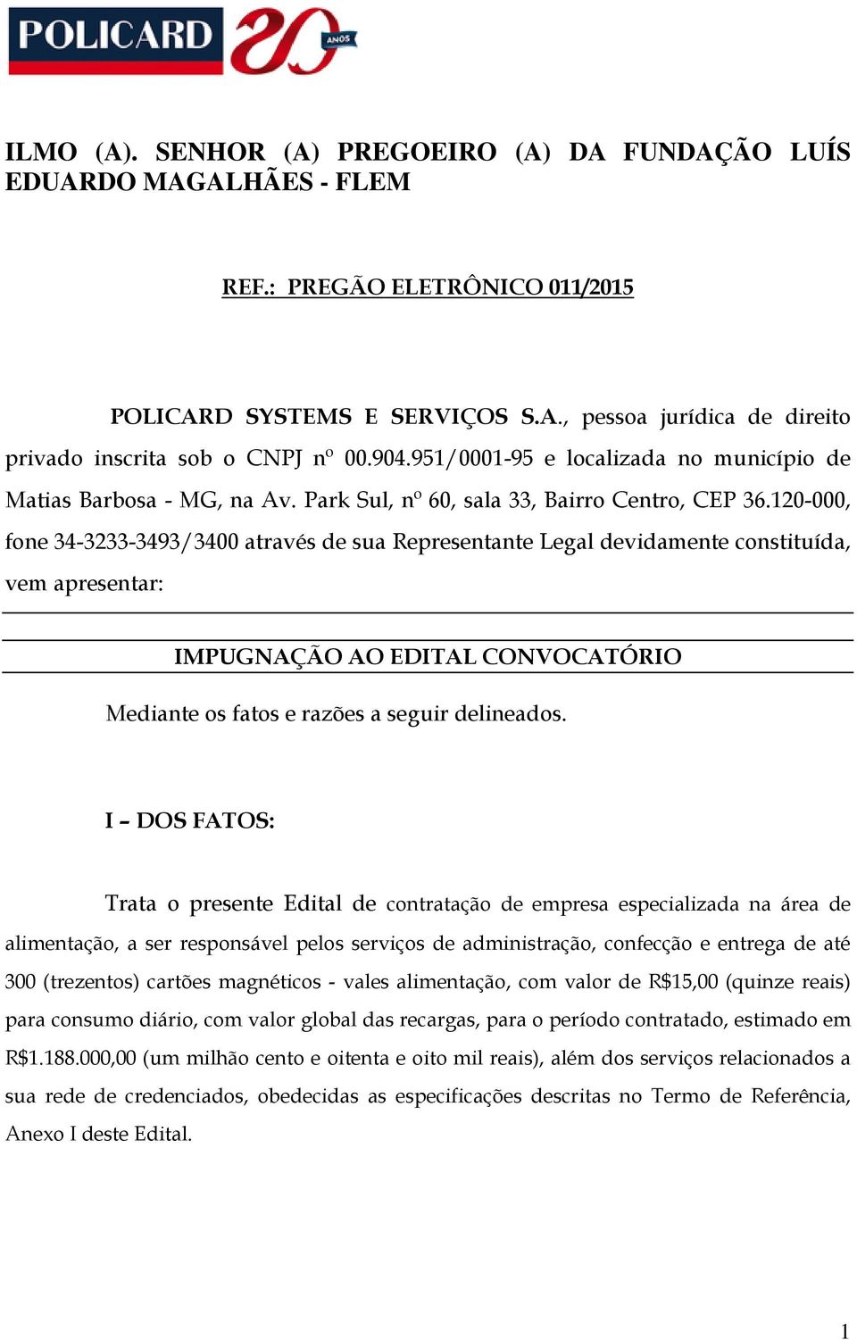 120-000, fone 34-3233-3493/3400 através de sua Representante Legal devidamente constituída, vem apresentar: IMPUGNAÇÃO AO EDITAL CONVOCATÓRIO Mediante os fatos e razões a seguir delineados.