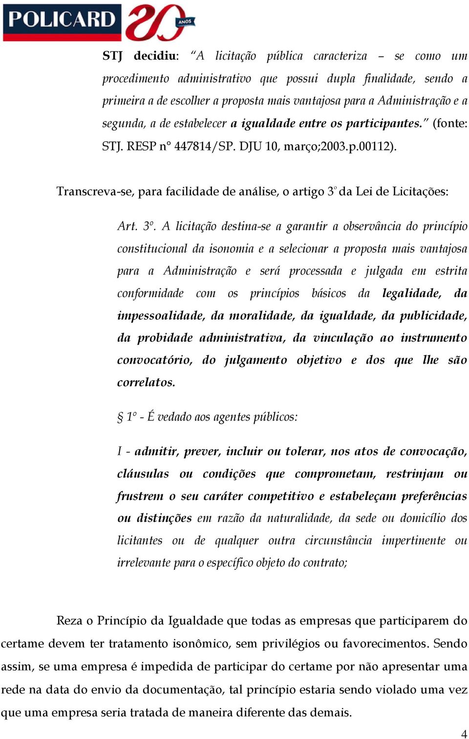 Transcreva-se, para facilidade de análise, o artigo 3 º da Lei de Licitações: Art. 3º.