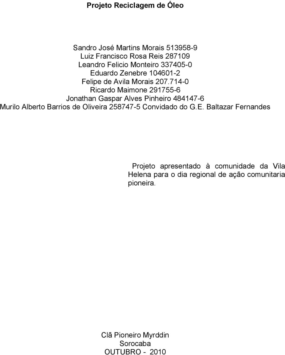 714-0 Ricardo Maimone 291755-6 Jonathan Gaspar Alves Pinheiro 484147-6 Murilo Alberto Barrios de Oliveira 258747-5