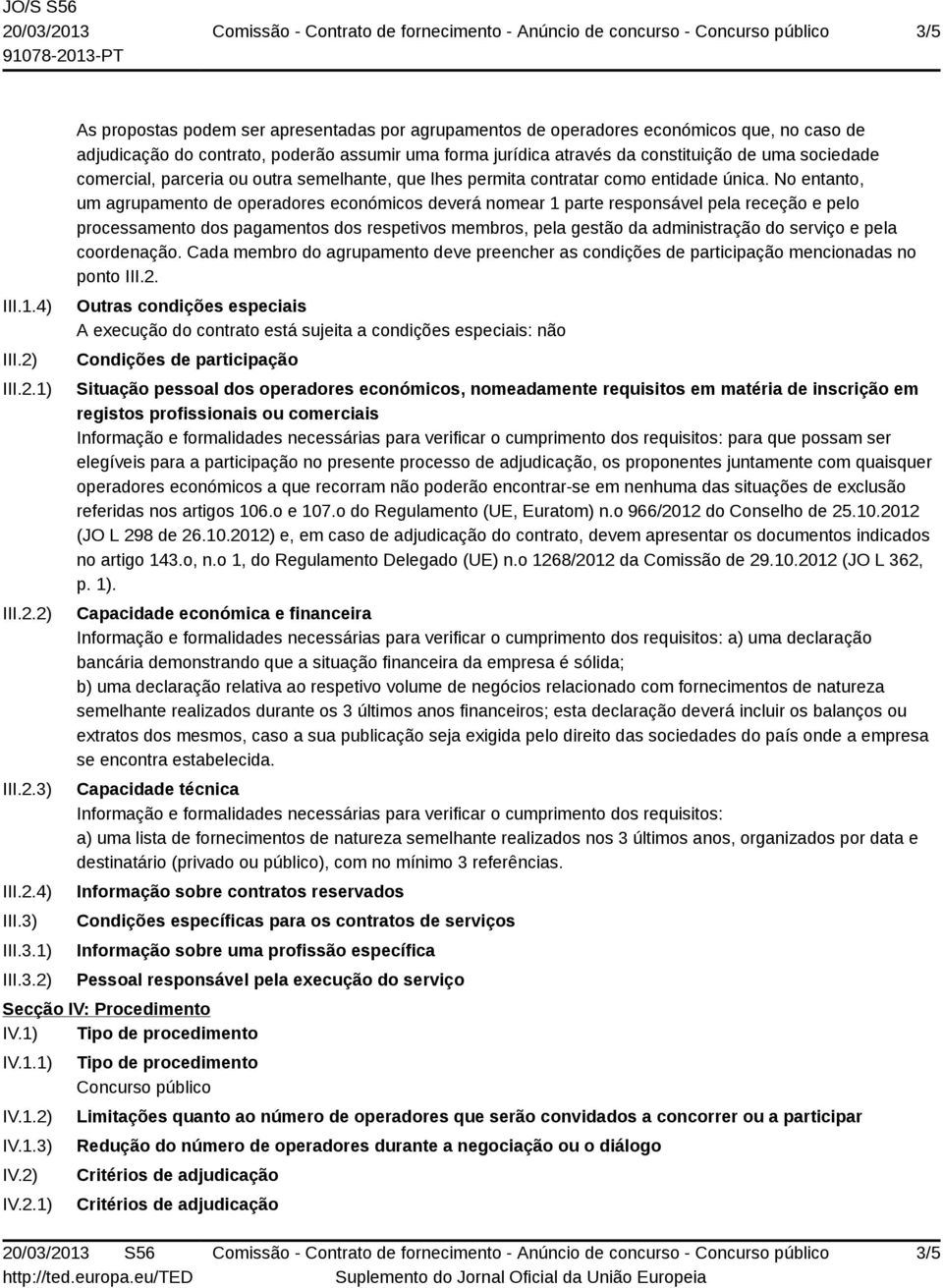 No entanto, um agrupamento de operadores económicos deverá nomear 1 parte responsável pela receção e pelo processamento dos pagamentos dos respetivos membros, pela gestão da administração do serviço