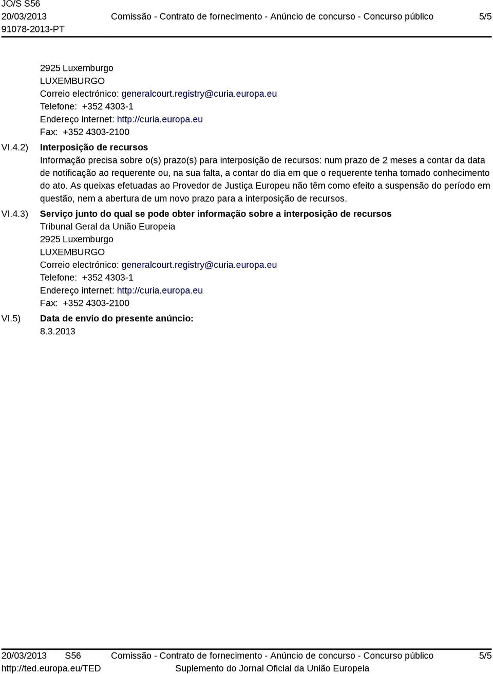 eu Fax: +352 4303-2100 Interposição de recursos Informação precisa sobre o(s) prazo(s) para interposição de recursos: num prazo de 2 meses a contar da data de notificação ao requerente ou, na sua