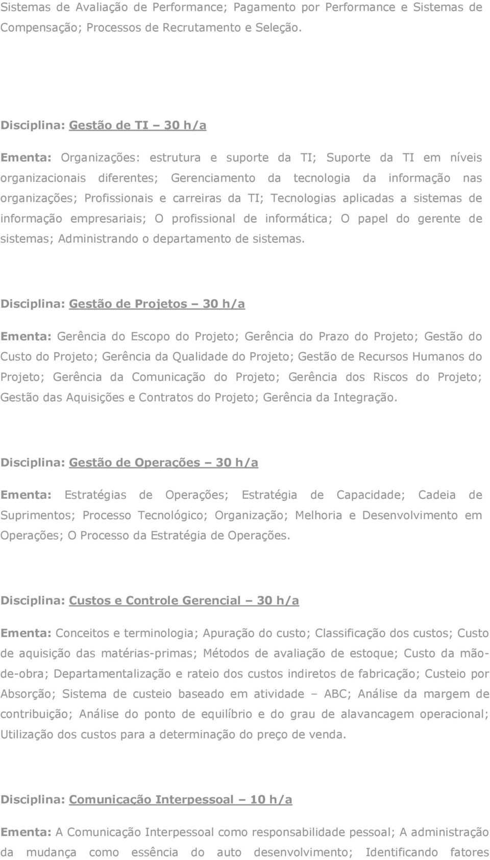 Profissionais e carreiras da TI; Tecnologias aplicadas a sistemas de informação empresariais; O profissional de informática; O papel do gerente de sistemas; Administrando o departamento de sistemas.