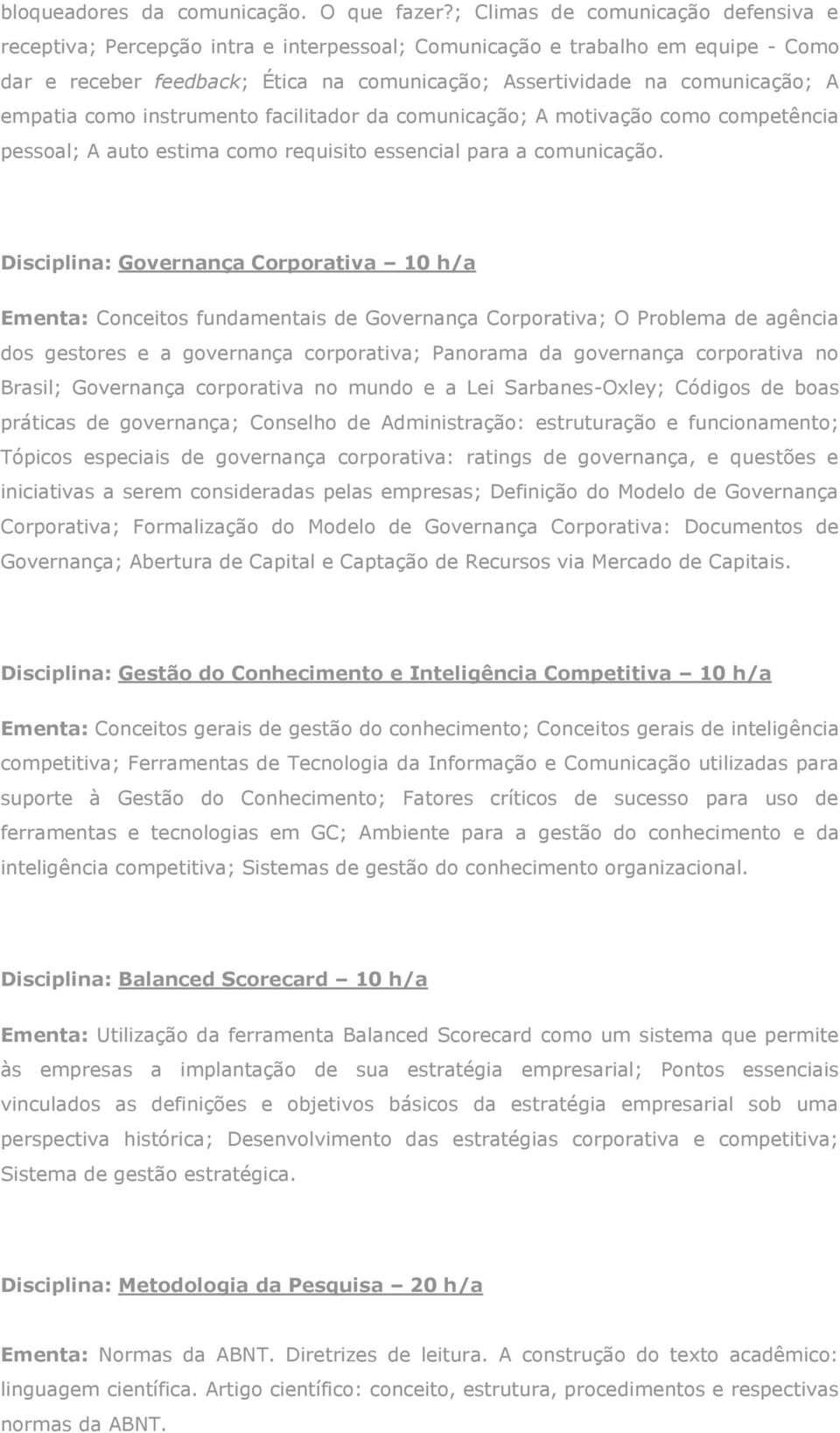 empatia como instrumento facilitador da comunicação; A motivação como competência pessoal; A auto estima como requisito essencial para a comunicação.