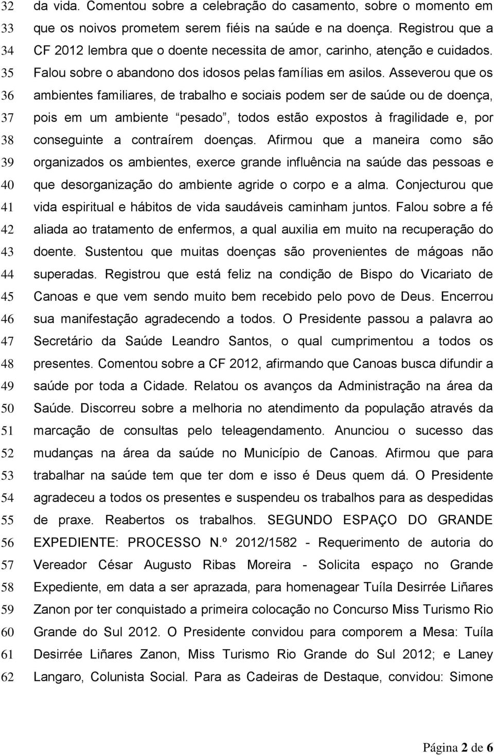 Registrou que a CF 2012 lembra que o doente necessita de amor, carinho, atenção e cuidados. Falou sobre o abandono dos idosos pelas famílias em asilos.