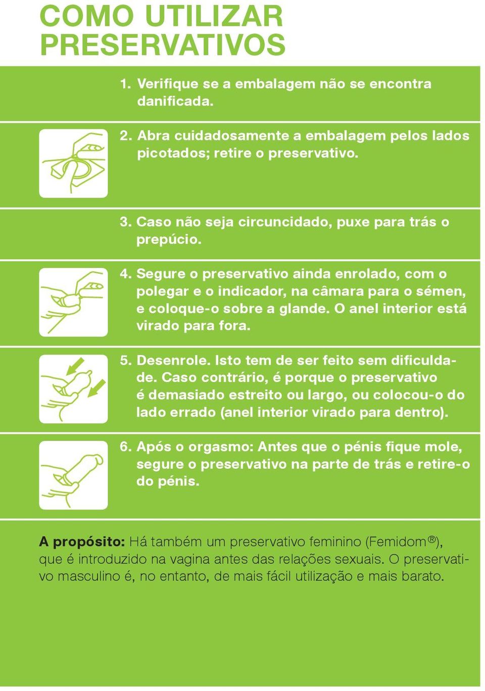 O anel interior está virado para fora. 5. Desenrole. Isto tem de ser feito sem dificuldade.