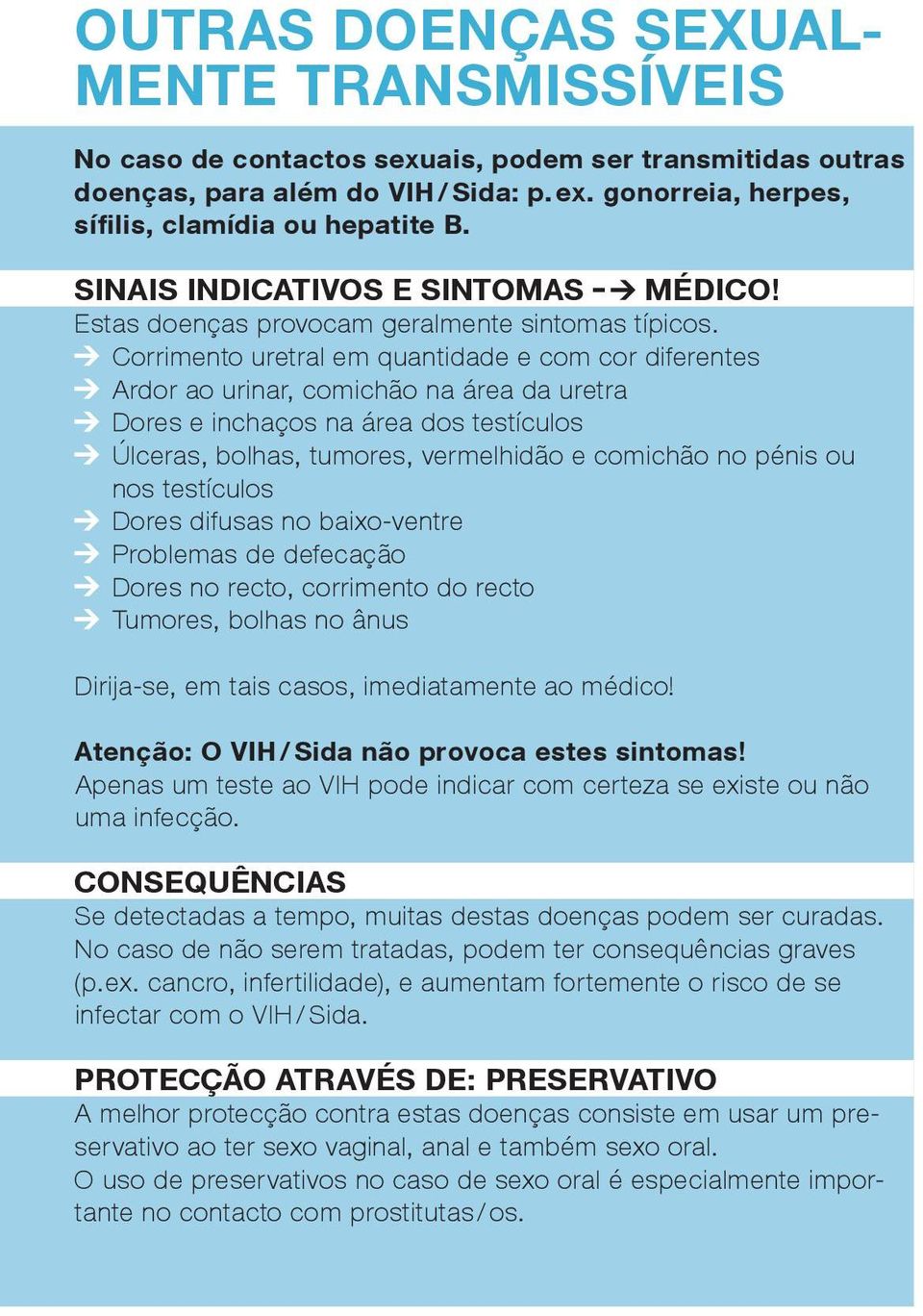 Corrimento uretral em quantidade e com cor diferentes Ardor ao urinar, comichão na área da uretra Dores e inchaços na área dos testículos Úlceras, bolhas, tumores, vermelhidão e comichão no pénis ou