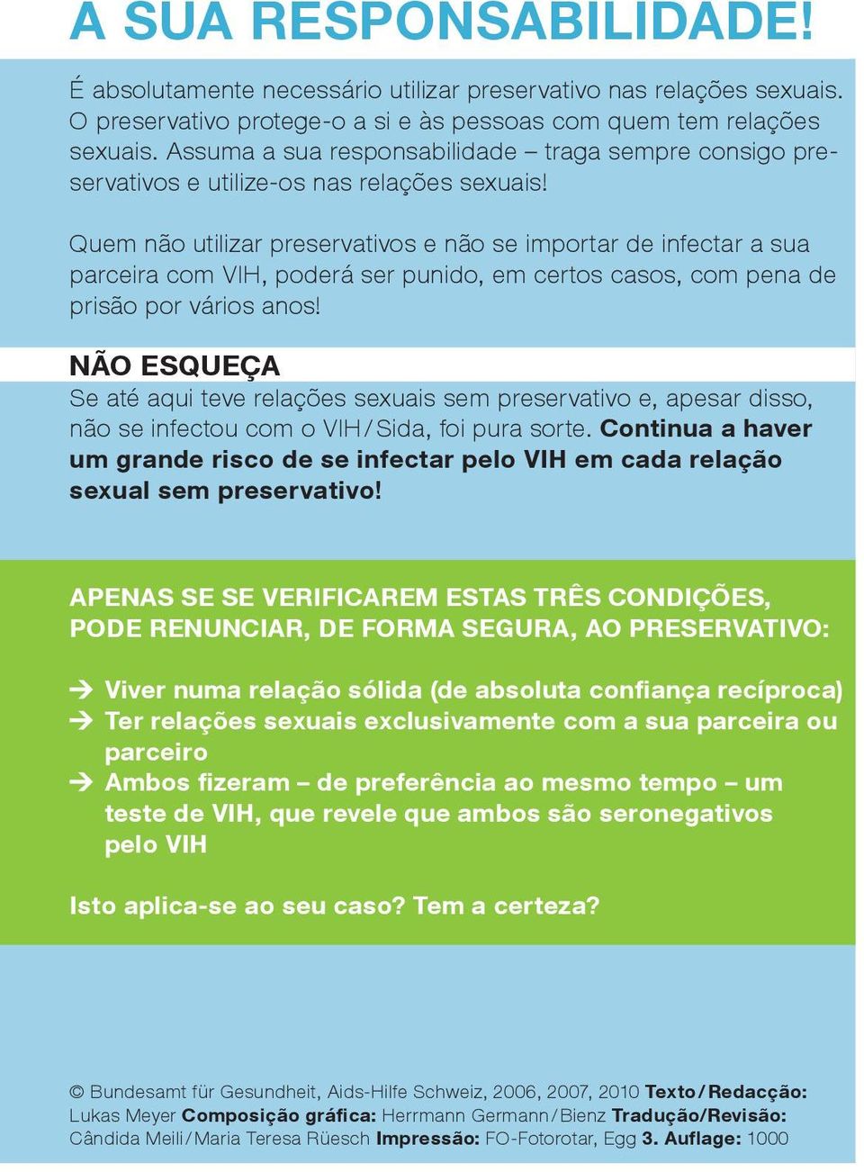 Quem não utilizar preservativos e não se importar de infectar a sua parceira com VIH, poderá ser punido, em certos casos, com pena de prisão por vários anos!