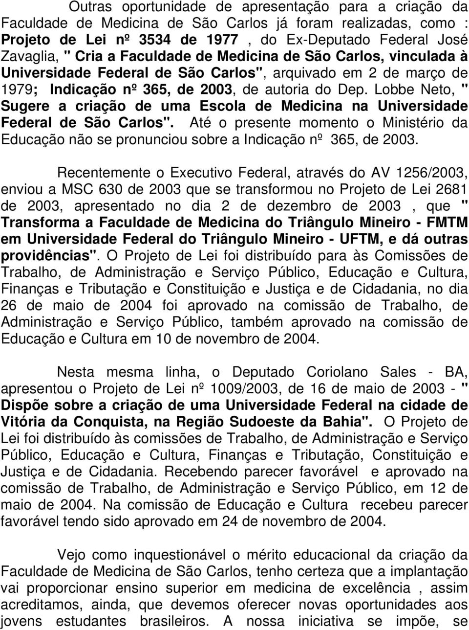 Lobbe Neto, " Sugere a criação de uma Escola de Medicina na Universidade Federal de São Carlos". Até o presente momento o Ministério da Educação não se pronunciou sobre a Indicação nº 365, de 2003.