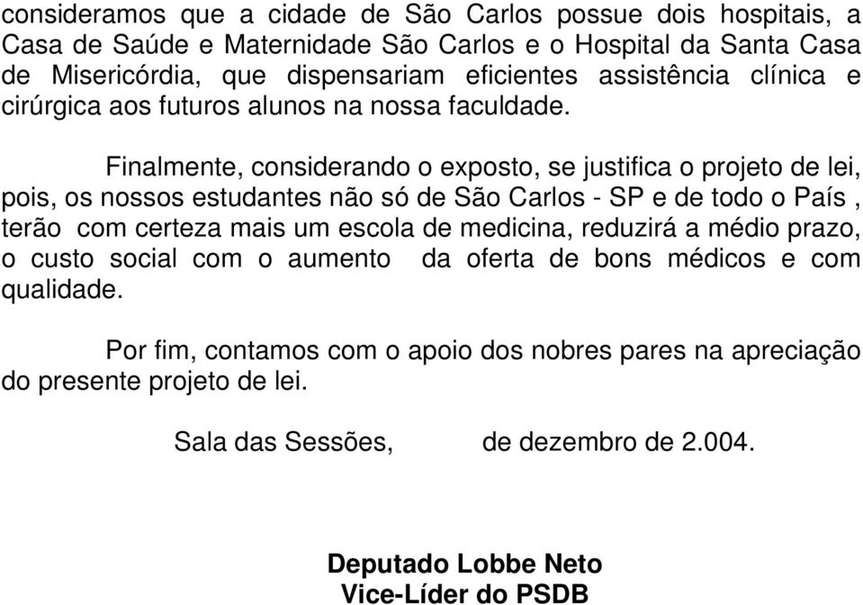 Finalmente, considerando o exposto, se justifica o projeto de lei, pois, os nossos estudantes não só de São Carlos - SP e de todo o País, terão com certeza mais um escola de