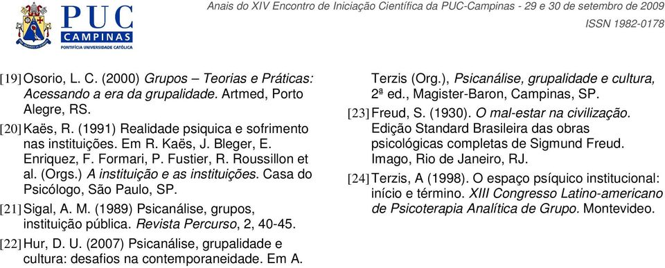 (1989) Psicanálise, grupos, instituição pública. Revista Percurso, 2, 40-45. [22] Hur, D. U. (2007) Psicanálise, grupalidade e cultura: desafios na contemporaneidade. Em A. Terzis (Org.