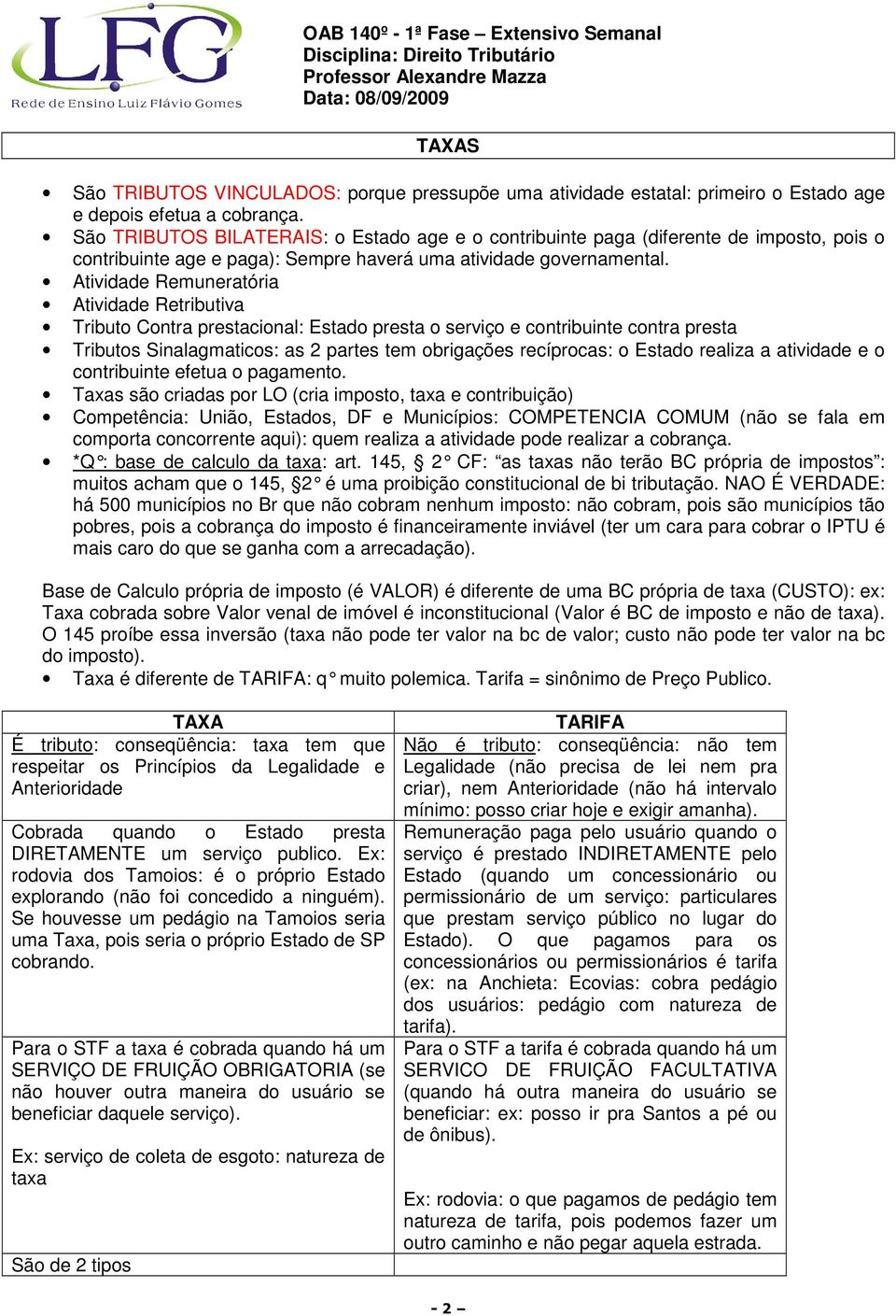 Atividade Remuneratória Atividade Retributiva Tributo Contra prestacional: Estado presta o serviço e contribuinte contra presta Tributos Sinalagmaticos: as 2 partes tem obrigações recíprocas: o