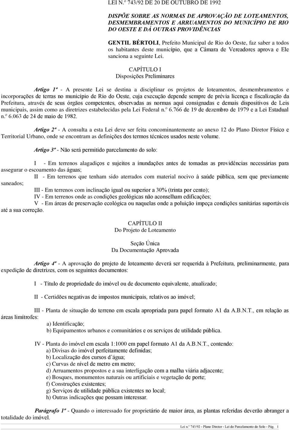 Municipal de Rio do Oeste, faz saber a todos os habitantes deste município, que a Câmara de Vereadores aprova e Ele sanciona a seguinte Lei.