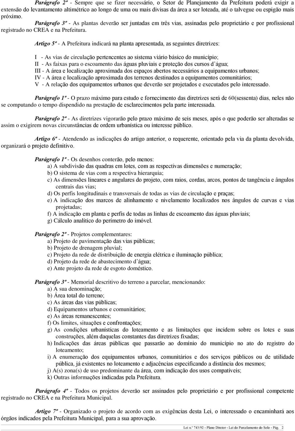 Artigo 5º - A Prefeitura indicará na planta apresentada, as seguintes diretrizes: I - As vias de circulação pertencentes ao sistema viário básico do município; II - As faixas para o escoamento das