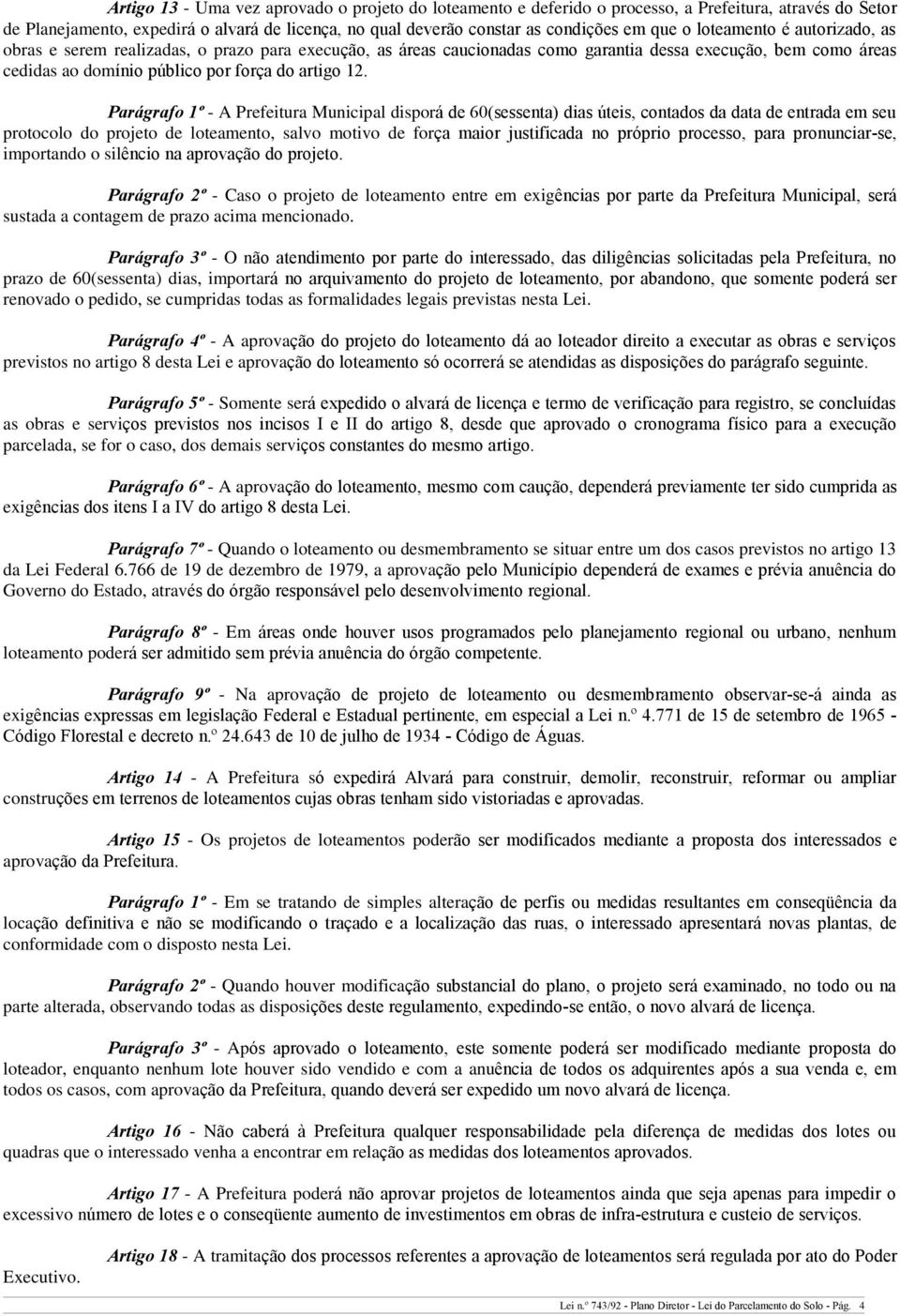 Parágrafo 1º - A Prefeitura Municipal disporá de 60(sessenta) dias úteis, contados da data de entrada em seu protocolo do projeto de loteamento, salvo motivo de força maior justificada no próprio