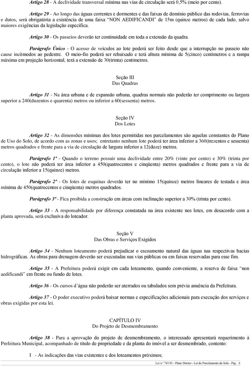 de cada lado, salvo maiores exigências da legislação específica. Artigo 30 - Os passeios deverão ter continuidade em toda a extensão da quadra.