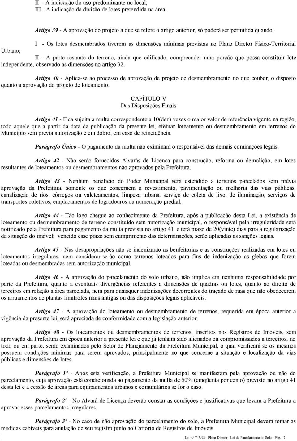 Físico-Territorial Urbano; II - A parte restante do terreno, ainda que edificado, compreender uma porção que possa constituir lote independente, observado as dimensões no artigo 32.