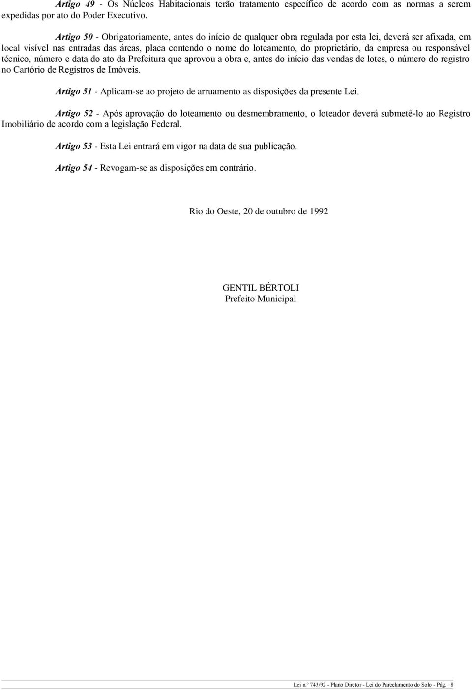 proprietário, da empresa ou responsável técnico, número e data do ato da Prefeitura que aprovou a obra e, antes do início das vendas de lotes, o número do registro no Cartório de Registros de Imóveis.