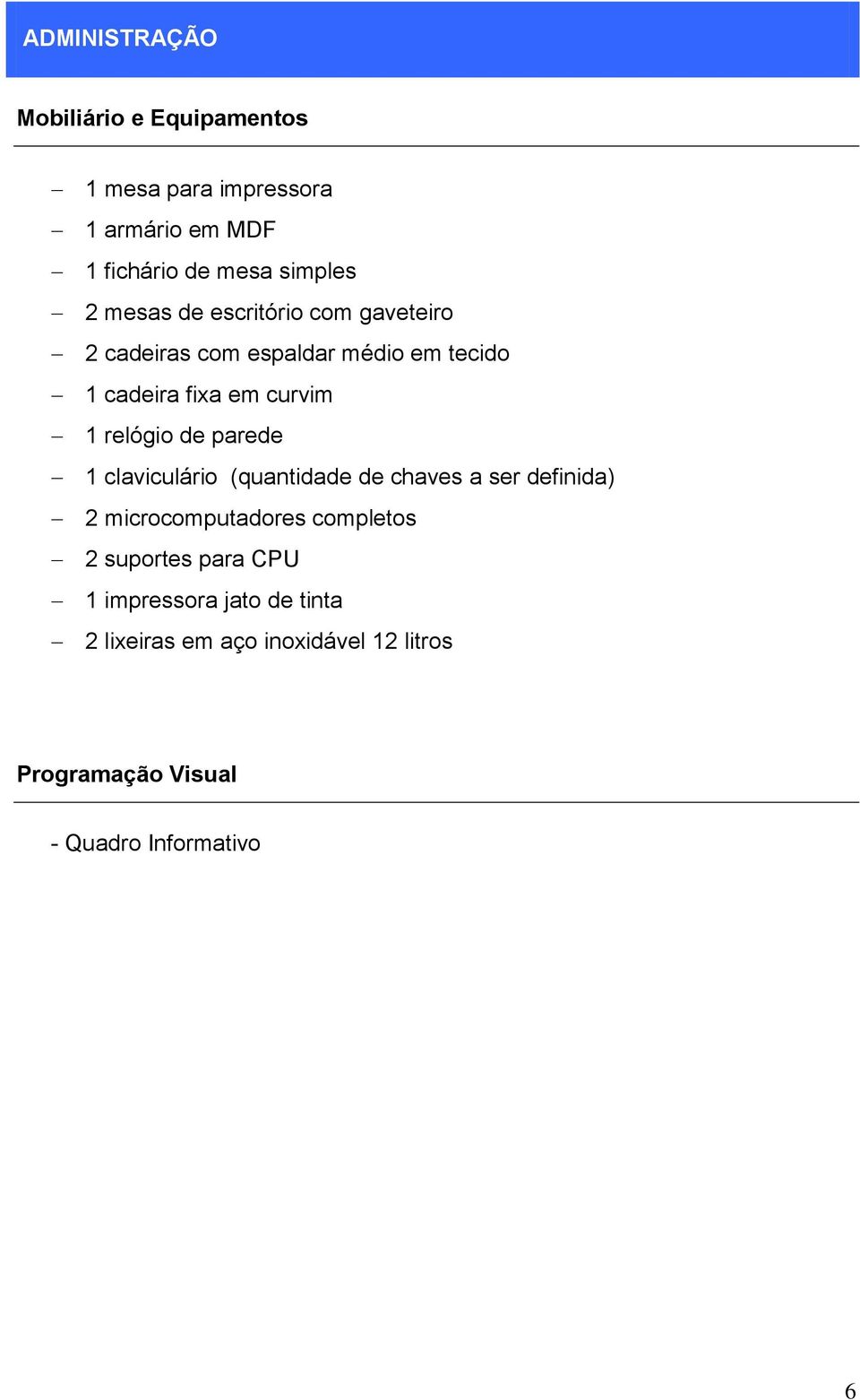 relógio de parede 1 claviculário (quantidade de chaves a ser definida) 2 microcomputadores