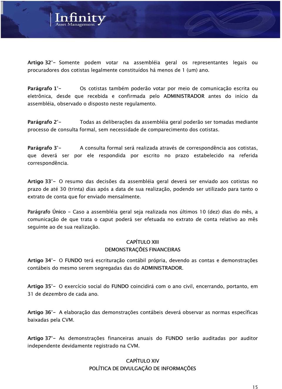 neste regulamento. Parágrafo 2 Todas as deliberações da assembléia geral poderão ser tomadas mediante processo de consulta formal, sem necessidade de comparecimento dos cotistas.