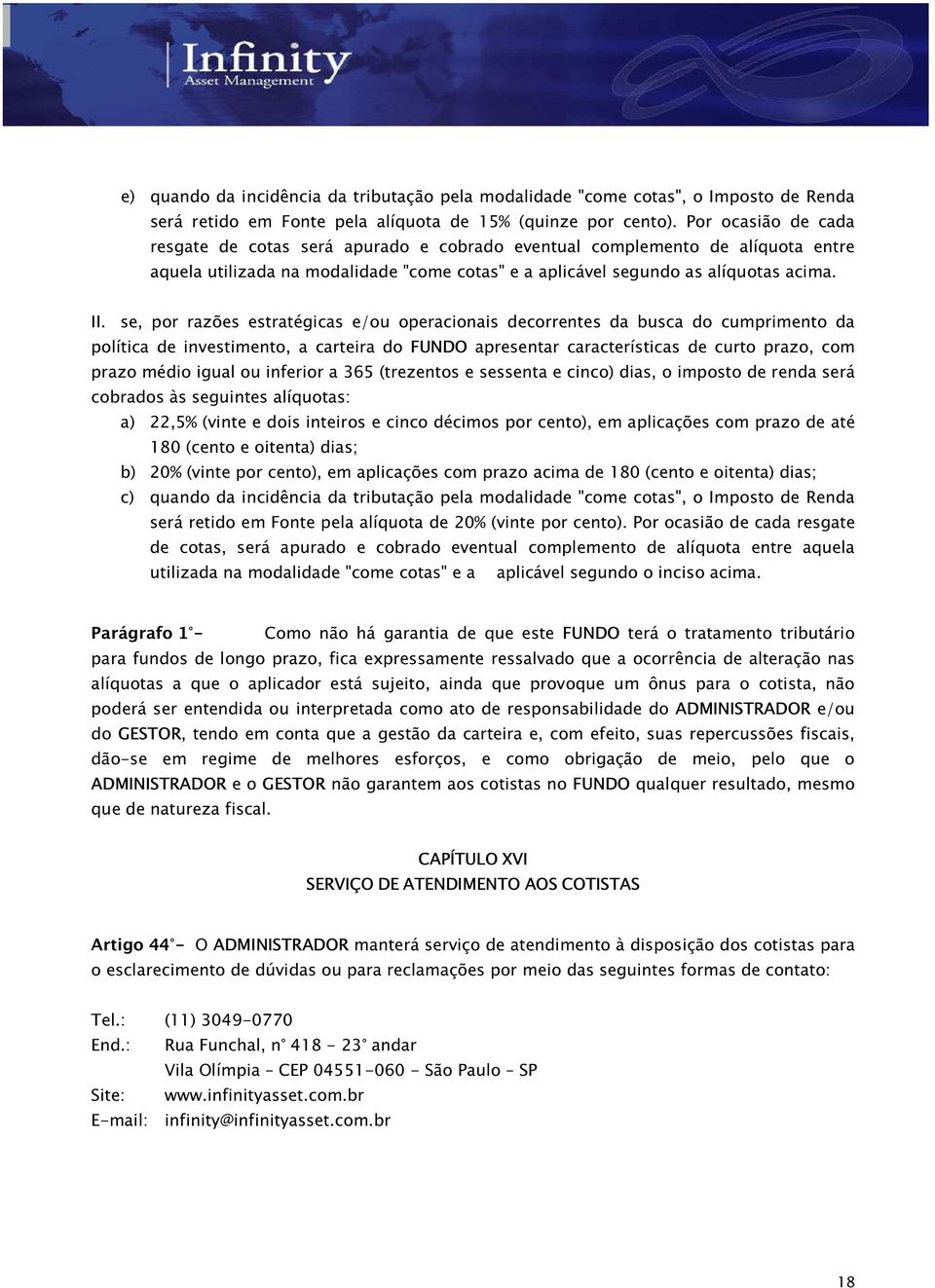 se, por razões estratégicas e/ou operacionais decorrentes da busca do cumprimento da política de investimento, a carteira do FUNDO apresentar características de curto prazo, com prazo médio igual ou