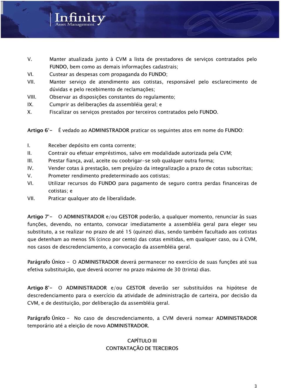 Cumprir as deliberações da assembléia geral; e X. Fiscalizar os serviços prestados por terceiros contratados pelo FUNDO.