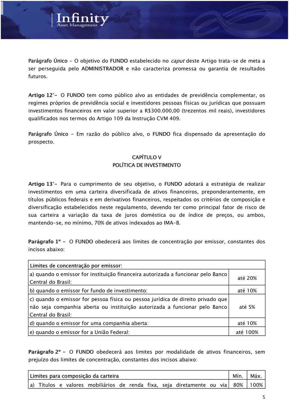 financeiros em valor superior a R$300.000,00 (trezentos mil reais), investidores qualificados nos termos do Artigo 109 da Instrução CVM 409.