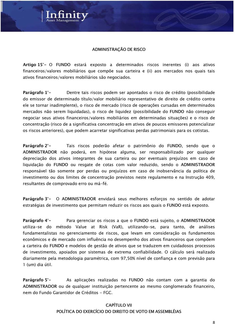 Parágrafo 1 Dentre tais riscos podem ser apontados o risco de crédito (possibilidade do emissor de determinado título/valor mobiliário representativo de direito de crédito contra ele se tornar